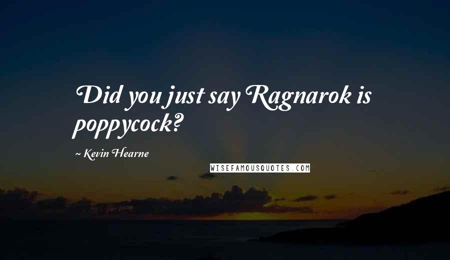 Kevin Hearne Quotes: Did you just say Ragnarok is poppycock?