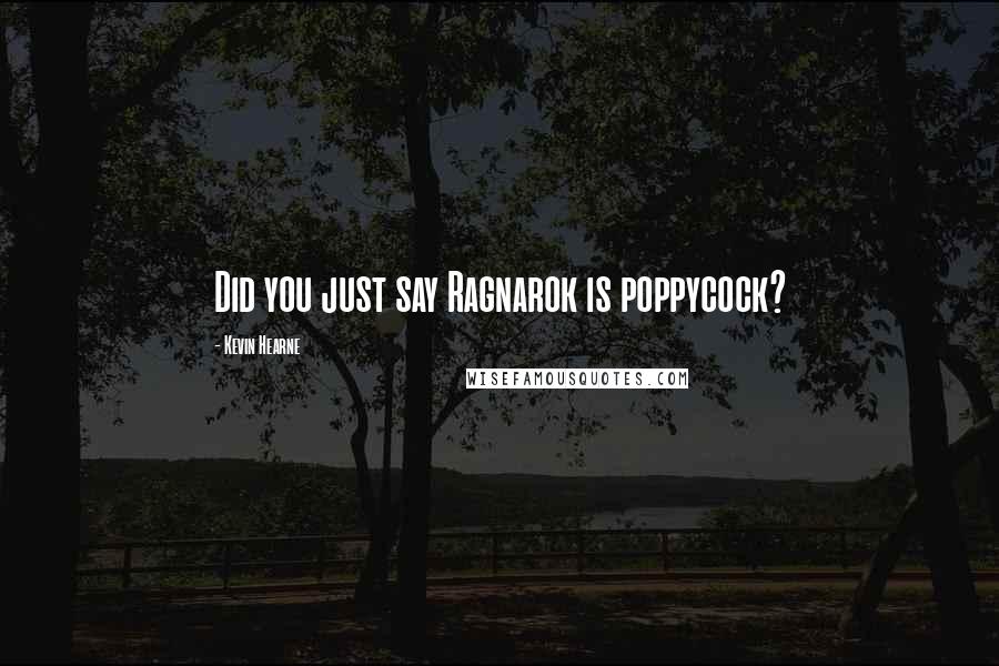 Kevin Hearne Quotes: Did you just say Ragnarok is poppycock?