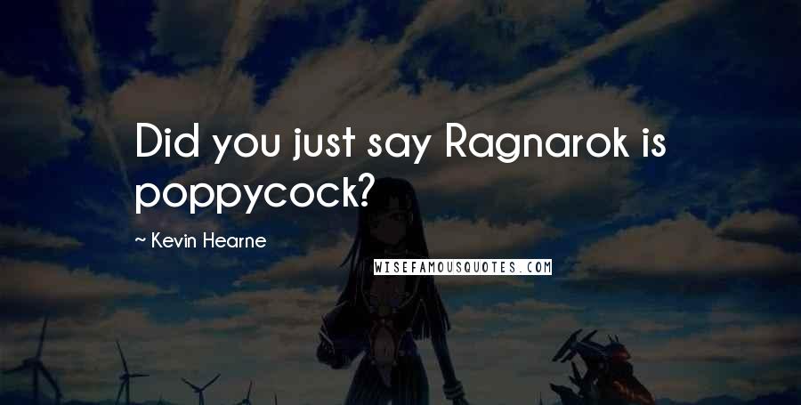 Kevin Hearne Quotes: Did you just say Ragnarok is poppycock?