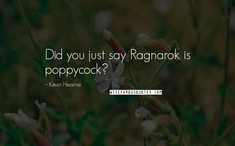 Kevin Hearne Quotes: Did you just say Ragnarok is poppycock?