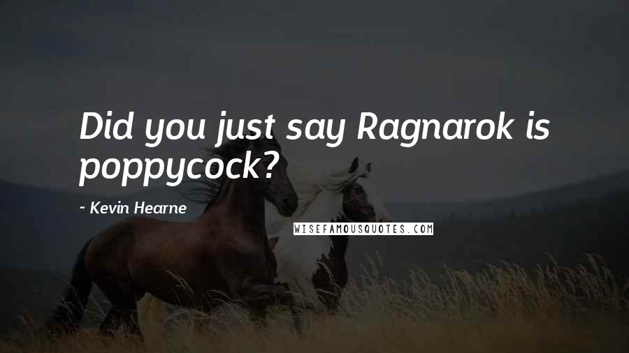 Kevin Hearne Quotes: Did you just say Ragnarok is poppycock?