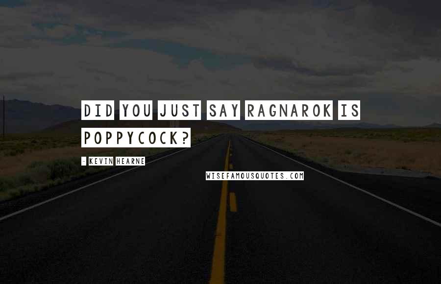 Kevin Hearne Quotes: Did you just say Ragnarok is poppycock?