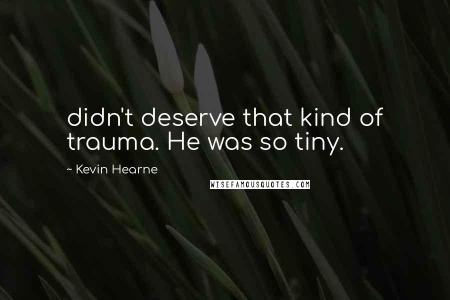 Kevin Hearne Quotes: didn't deserve that kind of trauma. He was so tiny.