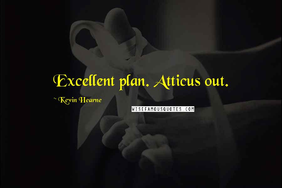 Kevin Hearne Quotes: Excellent plan. Atticus out.