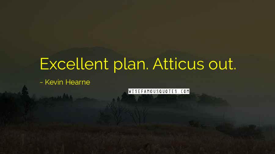 Kevin Hearne Quotes: Excellent plan. Atticus out.