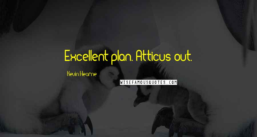 Kevin Hearne Quotes: Excellent plan. Atticus out.