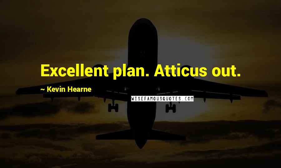 Kevin Hearne Quotes: Excellent plan. Atticus out.