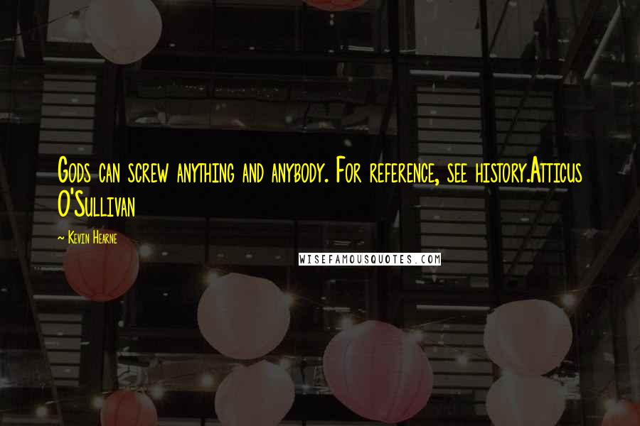 Kevin Hearne Quotes: Gods can screw anything and anybody. For reference, see history.Atticus O'Sullivan