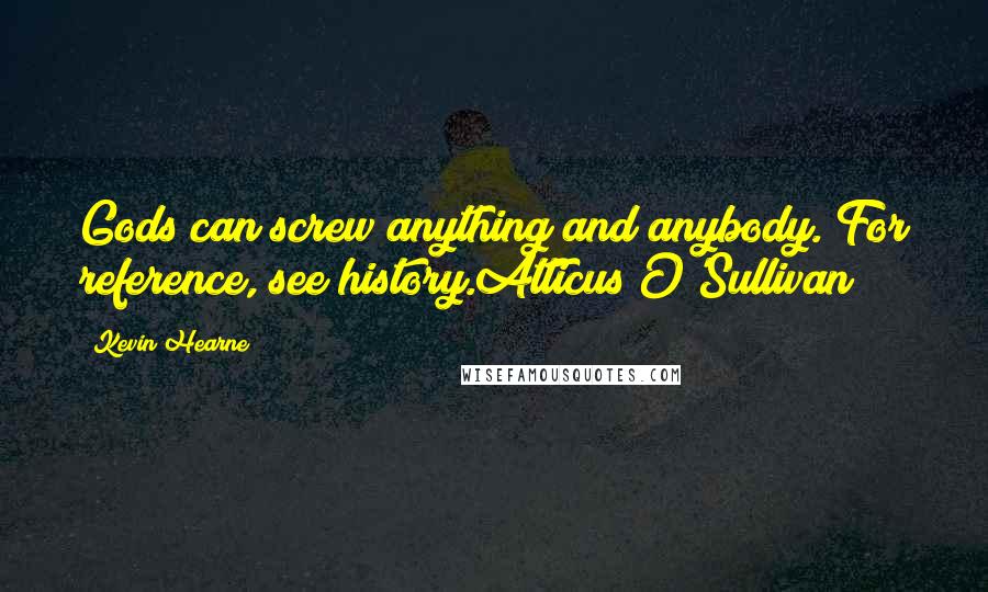 Kevin Hearne Quotes: Gods can screw anything and anybody. For reference, see history.Atticus O'Sullivan