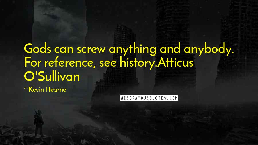 Kevin Hearne Quotes: Gods can screw anything and anybody. For reference, see history.Atticus O'Sullivan