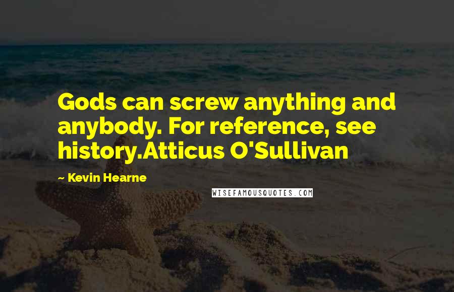 Kevin Hearne Quotes: Gods can screw anything and anybody. For reference, see history.Atticus O'Sullivan