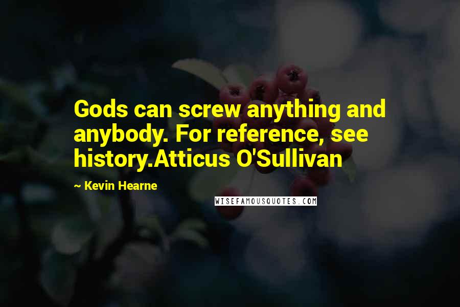 Kevin Hearne Quotes: Gods can screw anything and anybody. For reference, see history.Atticus O'Sullivan