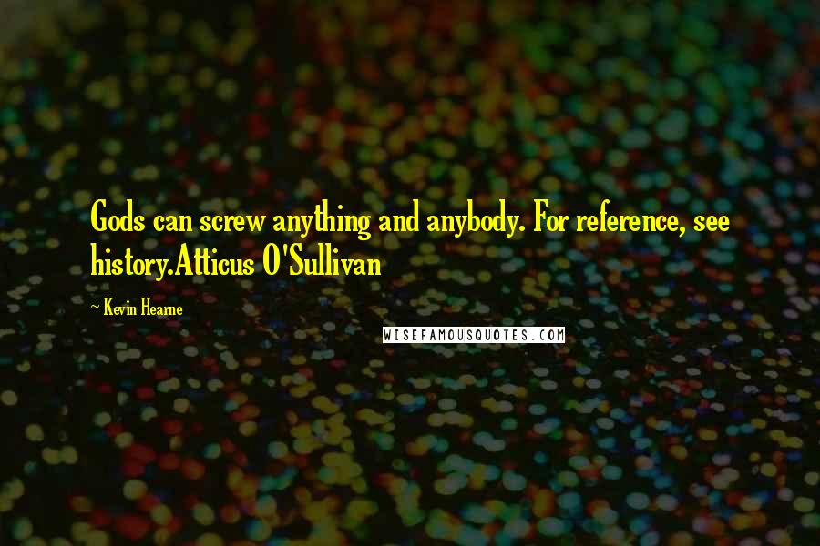 Kevin Hearne Quotes: Gods can screw anything and anybody. For reference, see history.Atticus O'Sullivan