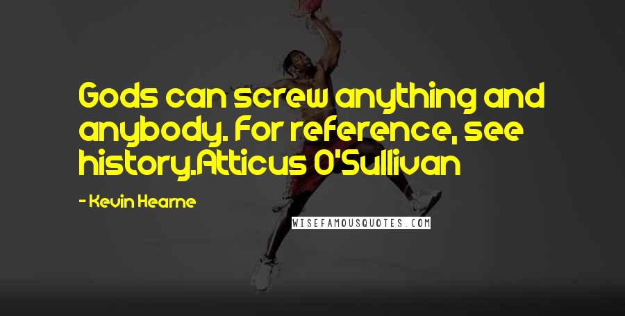 Kevin Hearne Quotes: Gods can screw anything and anybody. For reference, see history.Atticus O'Sullivan