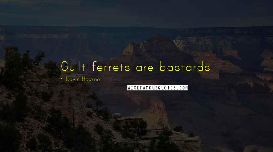 Kevin Hearne Quotes: Guilt ferrets are bastards.