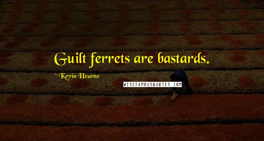 Kevin Hearne Quotes: Guilt ferrets are bastards.