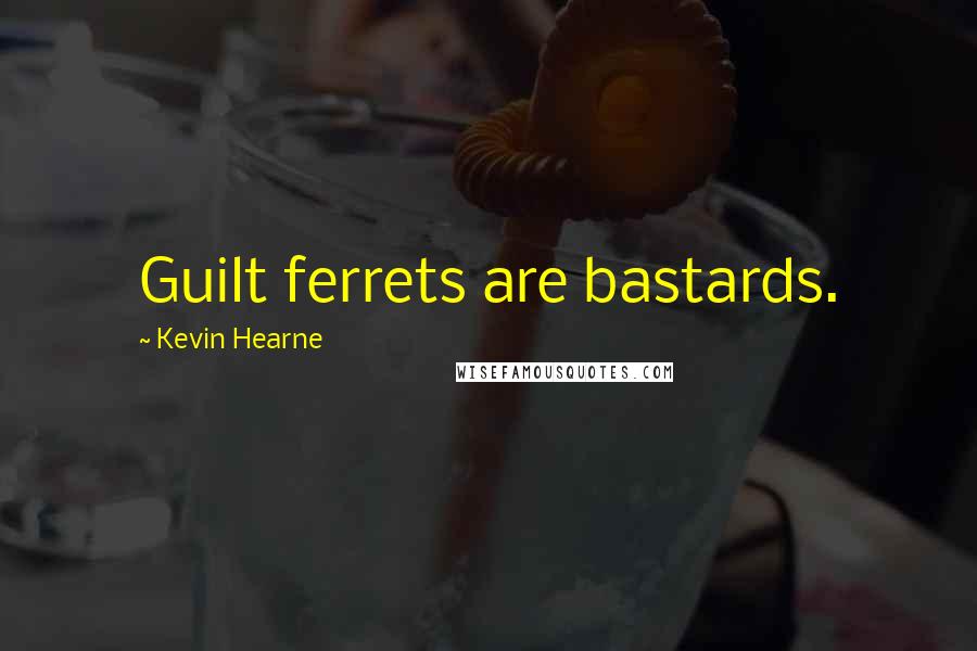 Kevin Hearne Quotes: Guilt ferrets are bastards.