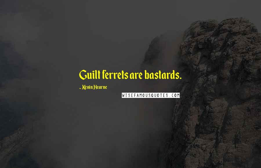 Kevin Hearne Quotes: Guilt ferrets are bastards.