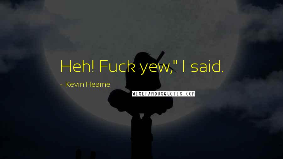 Kevin Hearne Quotes: Heh! Fuck yew," I said.