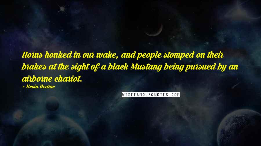 Kevin Hearne Quotes: Horns honked in our wake, and people stomped on their brakes at the sight of a black Mustang being pursued by an airborne chariot.