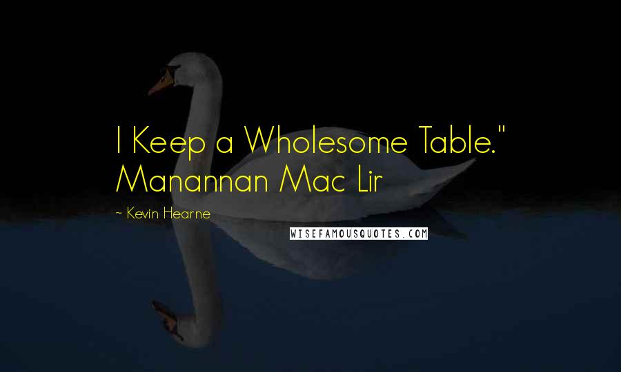 Kevin Hearne Quotes: I Keep a Wholesome Table." Manannan Mac Lir
