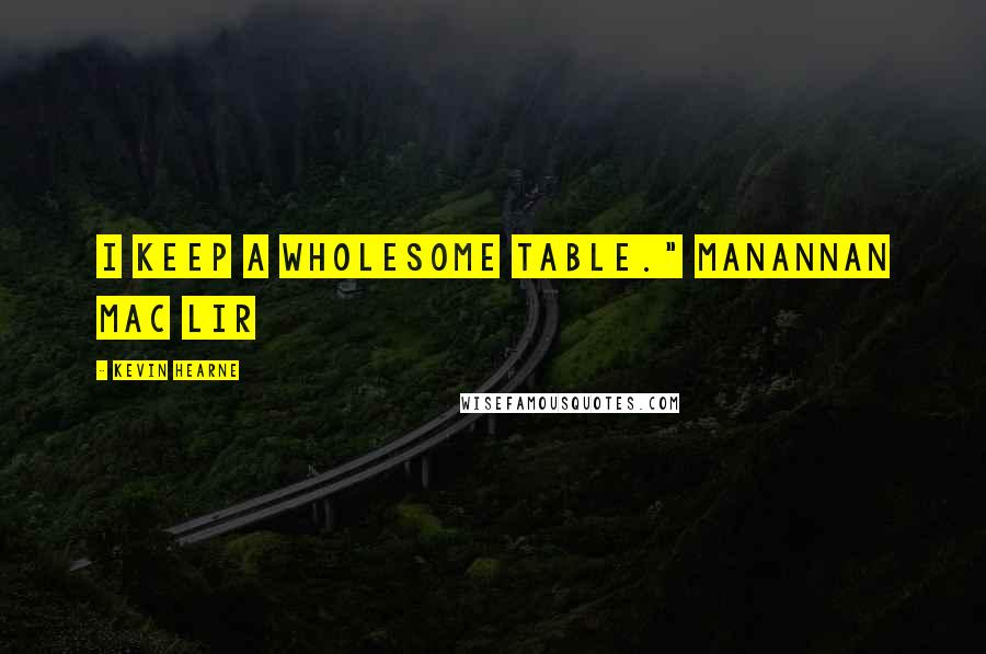 Kevin Hearne Quotes: I Keep a Wholesome Table." Manannan Mac Lir