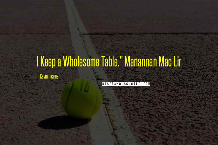 Kevin Hearne Quotes: I Keep a Wholesome Table." Manannan Mac Lir