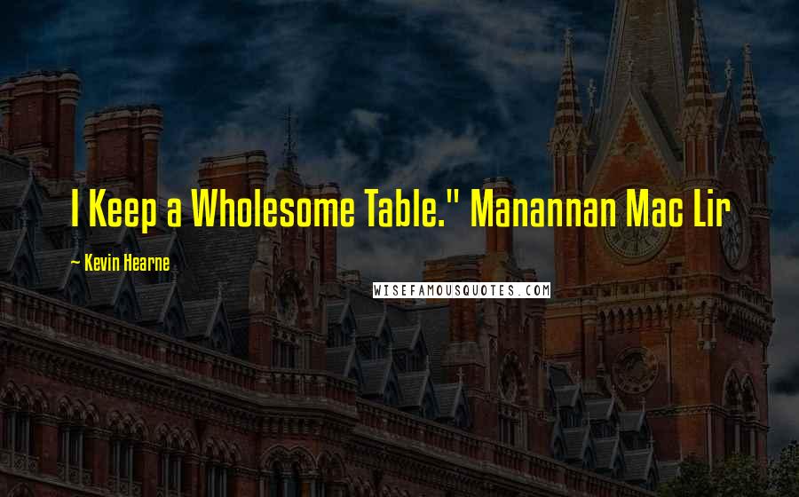 Kevin Hearne Quotes: I Keep a Wholesome Table." Manannan Mac Lir