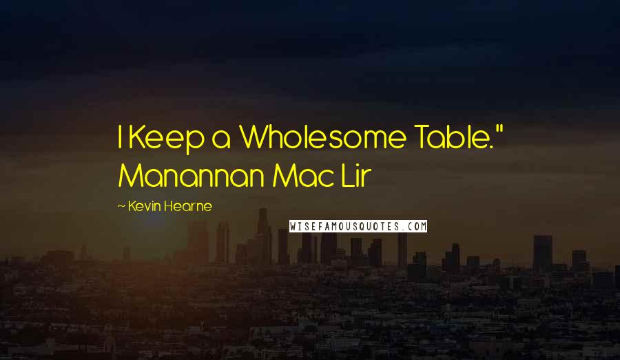 Kevin Hearne Quotes: I Keep a Wholesome Table." Manannan Mac Lir