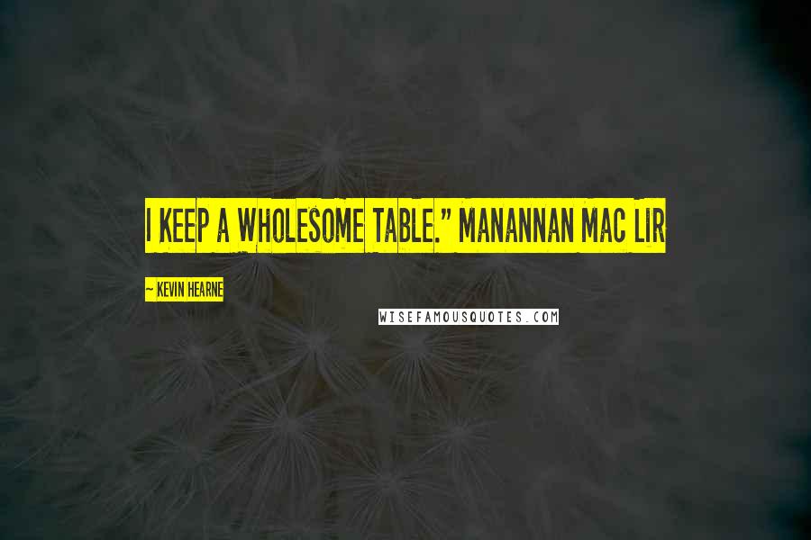 Kevin Hearne Quotes: I Keep a Wholesome Table." Manannan Mac Lir