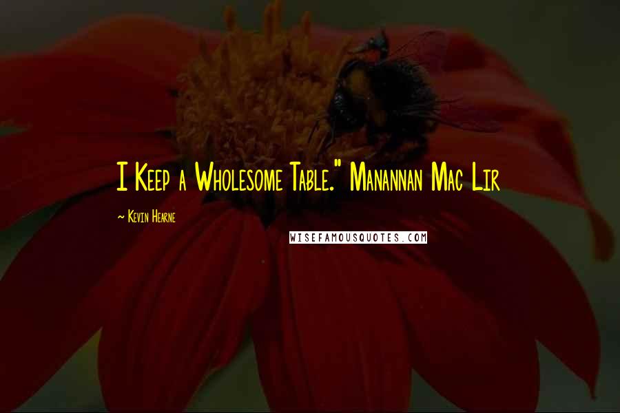 Kevin Hearne Quotes: I Keep a Wholesome Table." Manannan Mac Lir