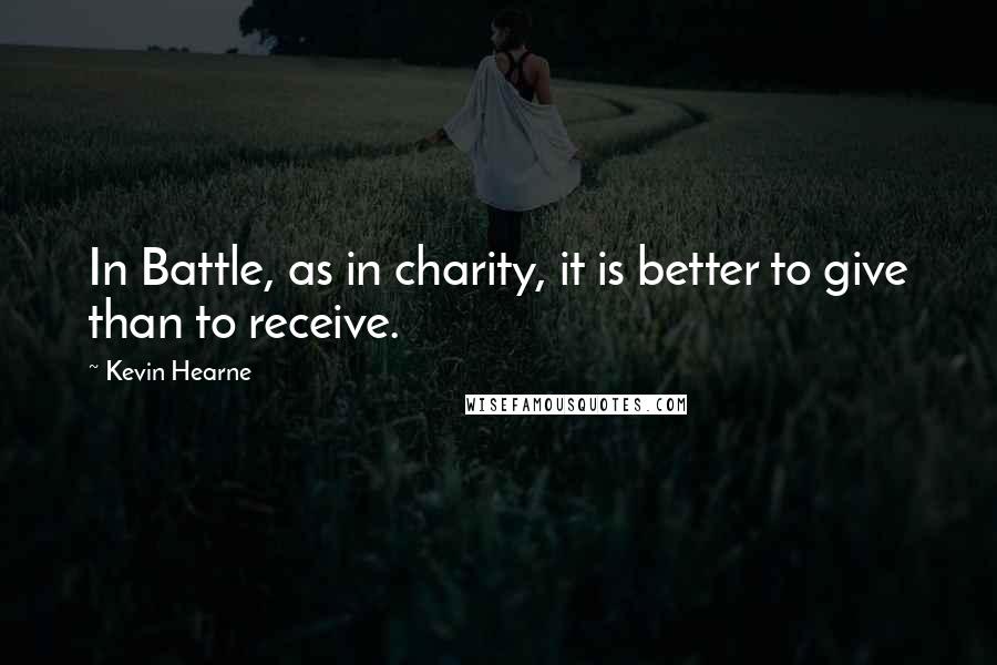 Kevin Hearne Quotes: In Battle, as in charity, it is better to give than to receive.