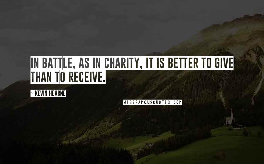 Kevin Hearne Quotes: In Battle, as in charity, it is better to give than to receive.