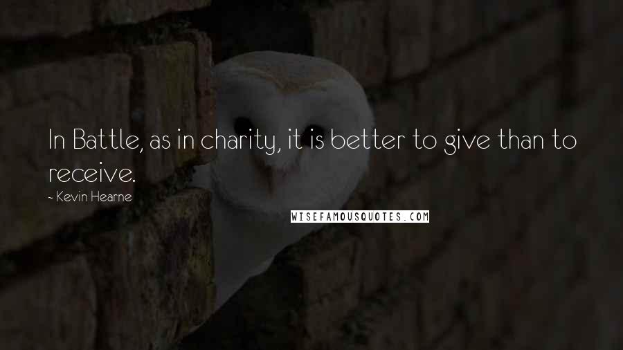 Kevin Hearne Quotes: In Battle, as in charity, it is better to give than to receive.