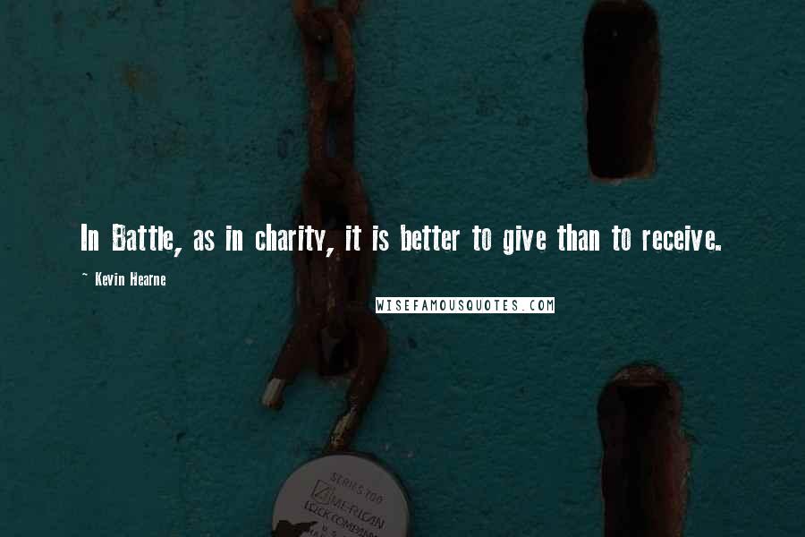 Kevin Hearne Quotes: In Battle, as in charity, it is better to give than to receive.