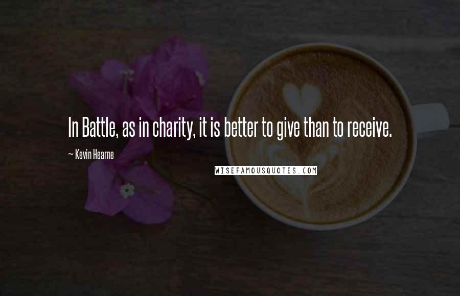 Kevin Hearne Quotes: In Battle, as in charity, it is better to give than to receive.