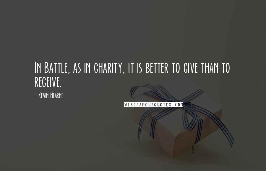 Kevin Hearne Quotes: In Battle, as in charity, it is better to give than to receive.