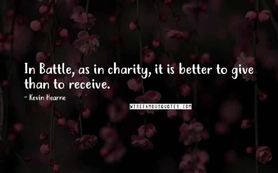 Kevin Hearne Quotes: In Battle, as in charity, it is better to give than to receive.