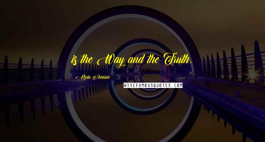 Kevin Hearne Quotes: is the Way and the Truth.