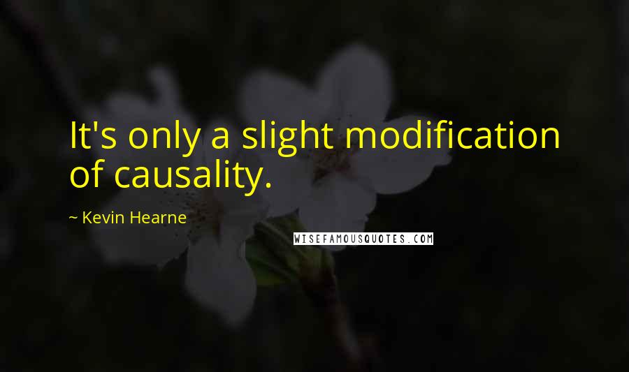 Kevin Hearne Quotes: It's only a slight modification of causality.
