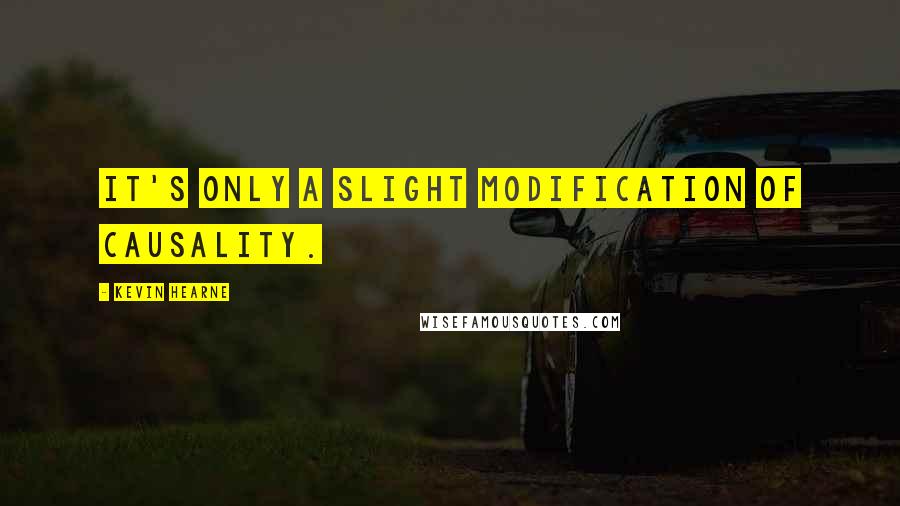 Kevin Hearne Quotes: It's only a slight modification of causality.