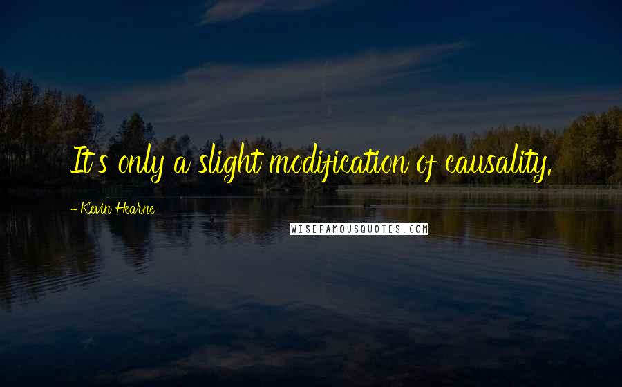Kevin Hearne Quotes: It's only a slight modification of causality.