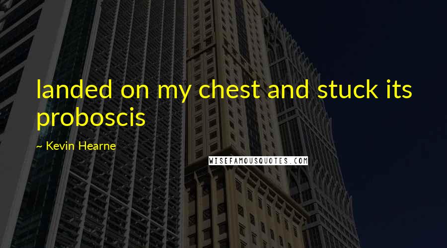 Kevin Hearne Quotes: landed on my chest and stuck its proboscis