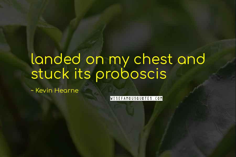 Kevin Hearne Quotes: landed on my chest and stuck its proboscis