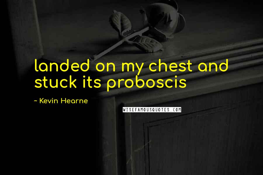 Kevin Hearne Quotes: landed on my chest and stuck its proboscis