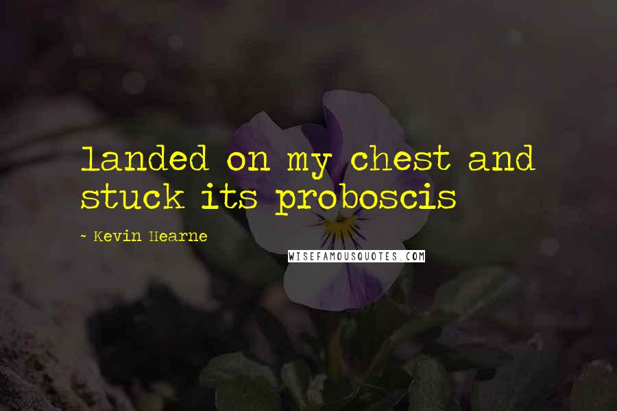 Kevin Hearne Quotes: landed on my chest and stuck its proboscis