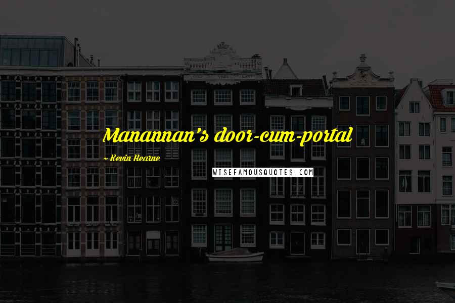 Kevin Hearne Quotes: Manannan's door-cum-portal