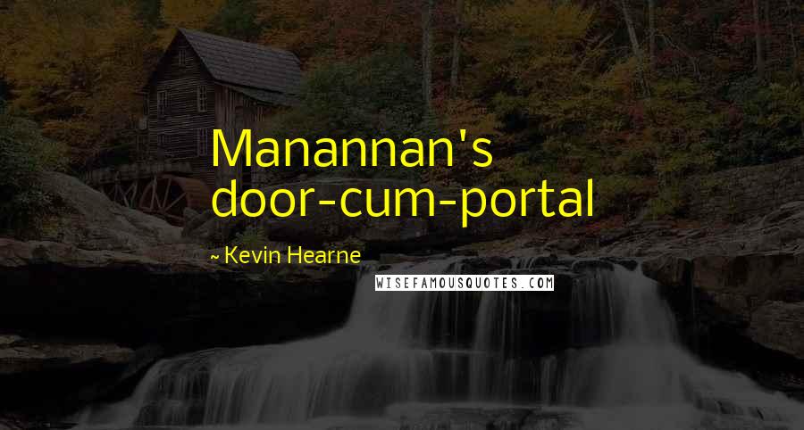 Kevin Hearne Quotes: Manannan's door-cum-portal