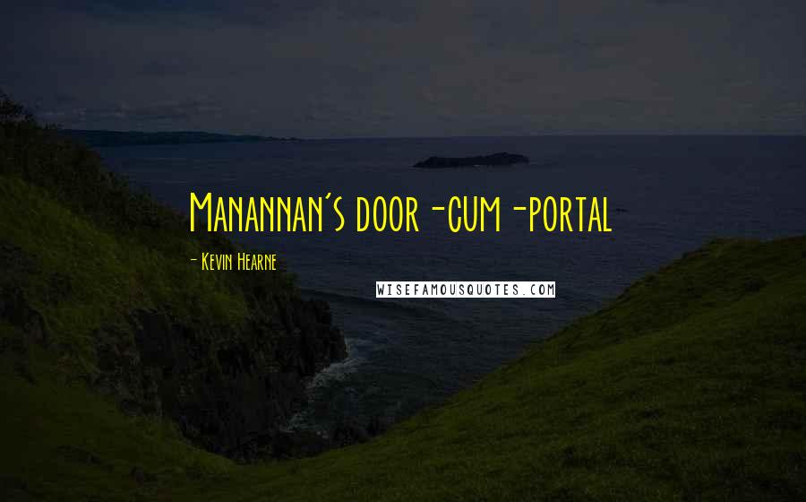 Kevin Hearne Quotes: Manannan's door-cum-portal