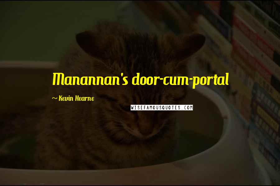 Kevin Hearne Quotes: Manannan's door-cum-portal
